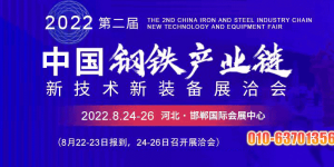 构建互促共赢合作生态 2022年钢铁展洽会将于8月邯郸召开